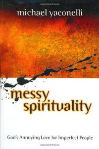 Messy Spirituality: God's Annoying Love for Imperfect People