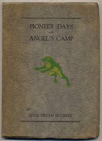 Pioneer Days of Angel&#039;s Camp by BUCKBEE, Edna Bryan - 1932