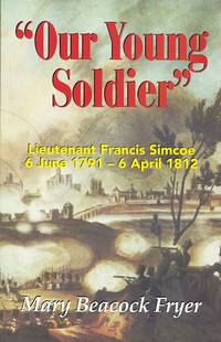 "OUR YOUNG SOLDIER":  LIEUTENANT FRANCIS SIMCOE, 6 JUNE 1791 - 6 APRIL 1812.