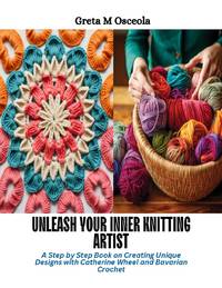 Unleash Your Inner Knitting Artist: A Step by Step Book on Creating Unique Designs with Catherine...