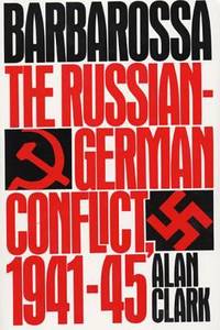 Barbarossa: The Russian-German Conflict, 1941-45 by Clark, Alan - 1985