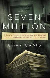 Seven Million : A Cop, a Priest, a Soldier for the IRA, and the Still-Unsolved Rochester Brink's...