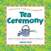Tea Ceremony (Asian Arts & Crafts for Creative Kids Series) (Asian Arts and Crafts for...