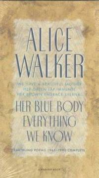 Her Blue Body Everything We Know : Earthling Poems 1965-1990 Complete by Alice Walker - 1993