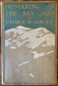 Pioneering in the San Juan: Personal Reminiscences of Work Done in Southwestern Colorado During...