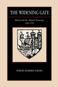 The Widening Gate: Bristol and the Atlantic Economy, 1450-1700 by David Harris Sacks