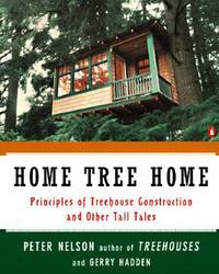 Home Tree Home : Principles of Treehouse Construction and Other Tall Tales