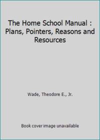 The Home School Manual : Plans, Pointers, Reasons and Resources