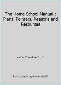 The Home School Manual : Plans, Pointers, Reasons and Resources by Wade, Theodore E., Jr - 1994