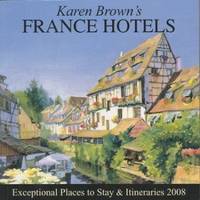 Karen Brown's France Hotels : Exceptional Places to Stay and Itineraries