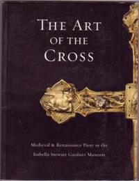 image of The Art of the Cross: Medieval & Renaissance Piety in the Isabella Stewart Gardner Museum