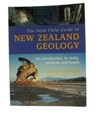 The Reed Field Guide to New Zealand Geology: An Introduction to Rocks Minerals and Fossils