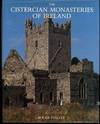 Cistercian Monasteries of Ireland: An Account of the History, Art and Architecture of the White Monks in Ireland from 1142 to 1540