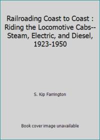 image of Railroading Coast to Coast : Riding the Locomotive Cabs--Steam, Electric, and Diesel, 1923-1950