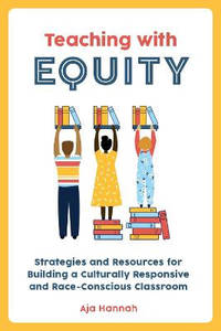 Teaching with Equity: Strategies and Resources for Building a Culturally Responsive and...