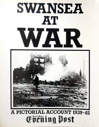 Swansea At War: A Pictorial Account, 1939-45 by Arthur Nigel; Laurie Latchford - 1988