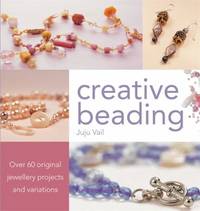 Creative Beading: Over 60 Original Jewellery Projects and Variations