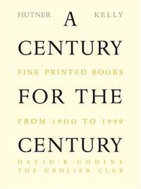 A Century for the Century: Fine Printed Books from 1900 to 1999 by Kelly, Jerry