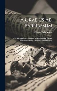 A Gradus Ad Parnassum: With An Appendix Containing A Dictionary Of Epithets Classified According...