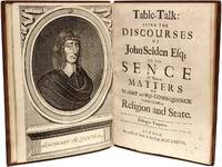 Table Talk: being The Discourses of John Seldon Esq; or His Sence Of Various Matters of Weight and High Consequence Relating Especially to Religion and State