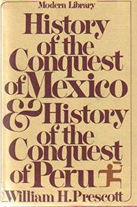 History of the Conquest of Mexico and History of the Conquest of Peru by Prescott, William H