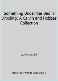 image of Something Under the Bed is Drooling: A Calvin and Hobbes Collection