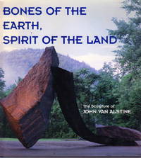 Bones of the Earth, Spirit of the Land:  The Sculpture of John Van Alstine