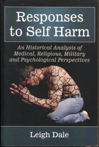 Responses to Self Harm: An Historical Analysis of Medical, Religious, Military and Psychological Perspectives by Leigh Dale - 2015-04-17