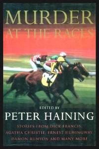 MURDER AT THE RACES by Haining, Peter (editor) (Dick Francis; Nat Gould; John Masefield; Thomas Gaspey; Leslie Charteris; Frank Johnson; Michael Innes; Peter Tremayne; Julian Symons; John Francome; Steve Donoghue; Alfred Watson; Leon Breaker; Jack Fairfax-Blakeborough) - 1995