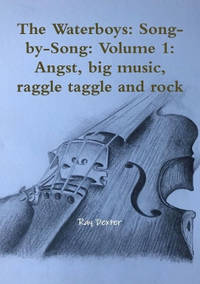 The Waterboys: Song-By-Song: Volume 1: Angst, Big Music, Raggle Taggle and Rock