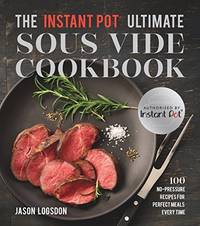 Instant Pot&Acirc;&reg; Ultimate Sous Vide Cookbook: 100 No-Pressure Recipes for Perfect Meals...