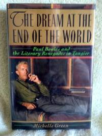 The Dream at the End of the World: Paul Bowles and the Literary Renegades in Tangier by Green, Michelle - 1991