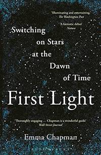 First Light: Switching on Stars at the Dawn of Time, revised edition (Bloomsbury Sigma)