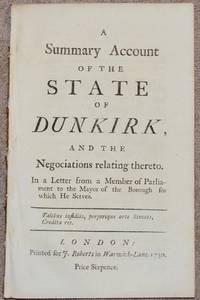 cover of A Summary Account of the State of Dunkirk, and the Negociations relating thereto. In a Letter to a Member of Parliament to the Mayor of the Borough for which He Serves