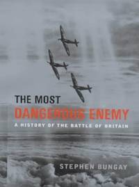 The Most Dangerous Enemy: A History of the Battle of Britain