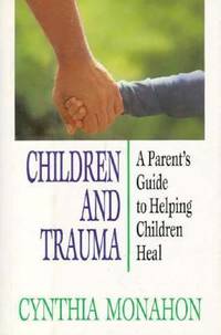 Children and Trauma : A Parent's Guide to Helping Children Heal