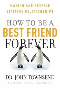 How to Be a Best Friend Forever : Making and Keeping Lifetime Relationships