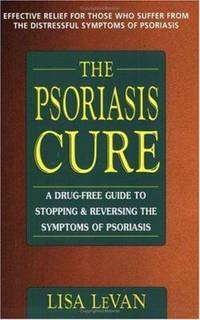 The Psoriasis Cure : A Drug-Free Guide to Stopping and Reversing the Symptoms of Psoriasis