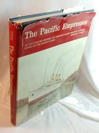 The Pacific Empresses : An Illustrated History Of Canadian Pacific Railway&#039;s Empress Liners on The Pacific Ocean by Turner, Robert D - 1981 