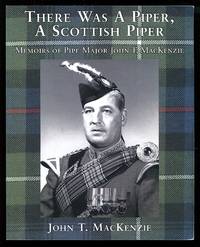 There Was a Piper, a Scottish Piper: Memoirs of Pipe Major John T. MacKenzie