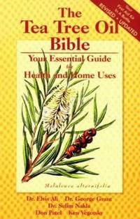 The Tea Tree Oil Bible : Your Essential Guide for Health and Home Uses
