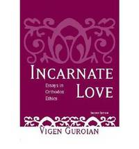 Incarnate Love: Essays in Orthodox Ethics, Second Edition