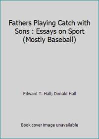 Fathers Playing Catch with Sons : Essays on Sport (Mostly Baseball)
