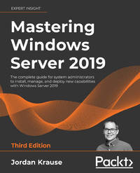 Mastering Windows Server 2019 - Third Edition: The complete guide for system administrators to...