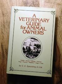 A VETERINARY GUIDE FOR ANIMAL OWNERS : Cattle, Goats, Sheep, Horses, Pigs, Poultry, Rabbits, Dogs, Cats