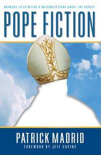 Pope Fiction : Answers to 30 Myths and Misconceptions about the Papacy