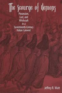 The Scourge of Demons__Possession, Lust, and Witchcraft in a Seventeenth-Century Italian Convent