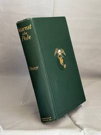 NEAREST THE POLE. A Narrative of the Polar Expedition of the Peary Artic Club in the S.S. Roosevelt, 1905-06