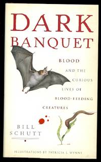 DARK BANQUET:  BLOOD AND THE CURIOUS LIVES OF BLOOD-FEEDING CREATURES. de Schutt, Bill - 2088