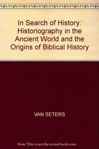 In Search of History: Historiography in the Ancient World and the Origins of Biblical History